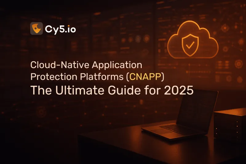 Cloud-Native Application Protection Platforms (CNAPP) The Ultimate Guide for 2025 by Cy5.io